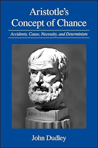 Aristotle's Concept of Chance: Accidents, Cause, Necessity, and Determinism (Suny Series in Ancient Greek Philosophy)