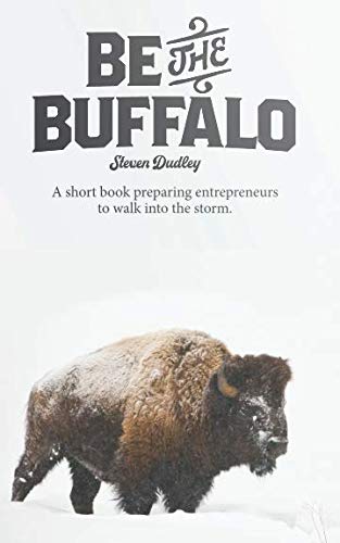 Be the Buffalo: A short book preparing entrepreneurs to walk into the storm