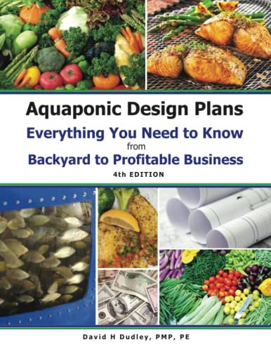 Aquaponic Design Plans: Everything You Needs to Know from Backyard to Profitable Business: Everything You Need to Know from Backyard to Profitable Business