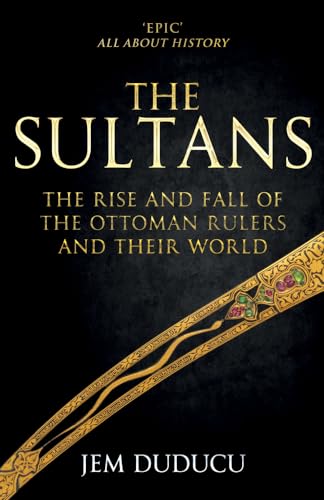 The Sultans: The Rise and Fall of the Ottoman Rulers and Their World von Amberley Publishing
