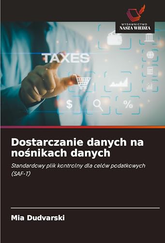 Dostarczanie danych na no¿nikach danych: Standardowy plik kontrolny dla celów podatkowych (SAF-T) von Wydawnictwo Nasza Wiedza