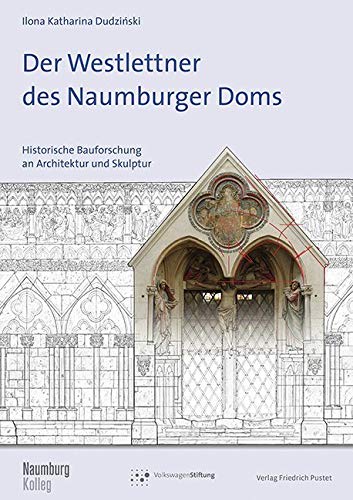 Der Westlettner des Naumburger Doms: Historische Bauforschung an Architektur und Skulptur (Naumburg Kolleg) von Pustet, Regensburg