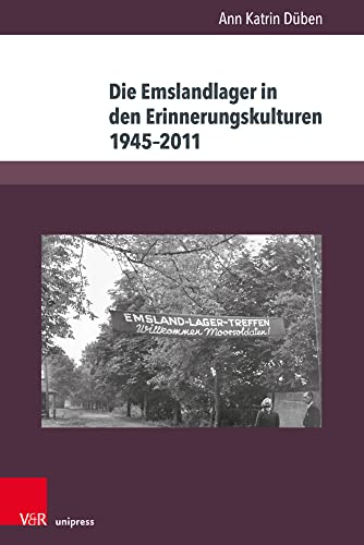 Die Emslandlager in den Erinnerungskulturen 1945–2011: Akteure, Deutungen und Formen (Berichte und Studien)
