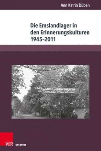 Die Emslandlager in den Erinnerungskulturen 1945–2011: Akteure, Deutungen und Formen (Berichte und Studien)