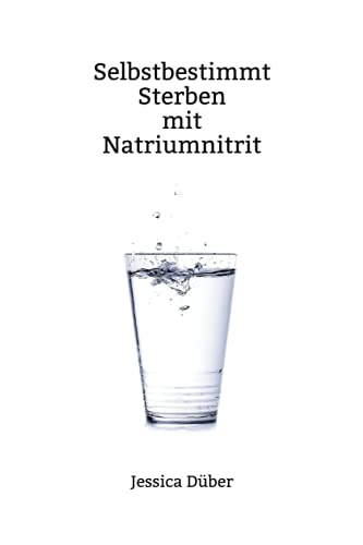 Selbstbestimmt Sterben mit Natriumnitrit von Independently published