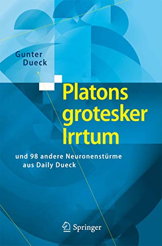 Platons Grotesker Irrtum: und 98 Andere Neuronenstürme aus Daily Dueck (German Edition) von Springer