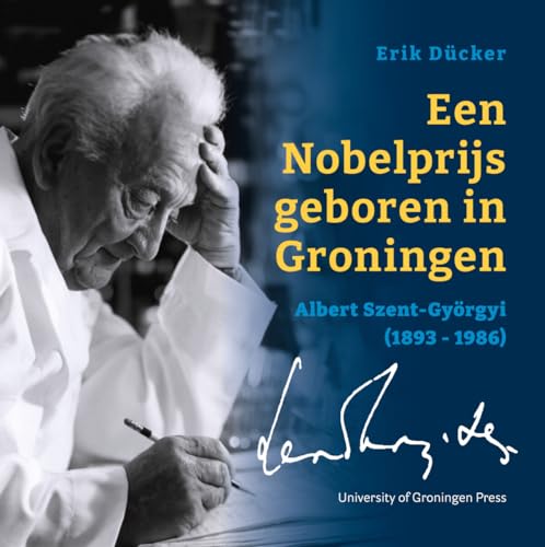 Een Nobelprijs geboren in Groningen: Albert Szent-Györgyi (1893-1986) von University of Groningen Press