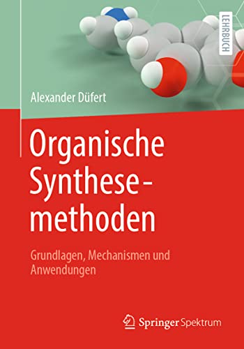 Organische Synthesemethoden: Grundlagen, Mechanismen und Anwendungen von Springer Spektrum