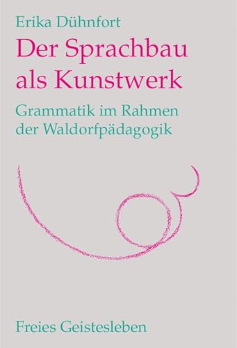 Der Sprachbau als Kunstwerk: Grammatik im Rahmen der Waldorfpädagogik Der Sprachbau als Kunstwerk: Grammatik im Rahmen der Waldorfpädagogik von Freies Geistesleben