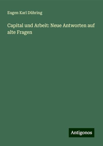 Capital und Arbeit: Neue Antworten auf alte Fragen von Antigonos Verlag