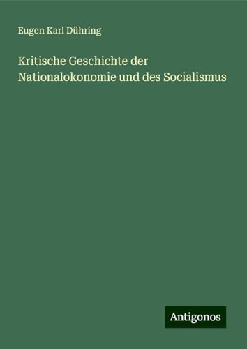 Kritische Geschichte der Nationalokonomie und des Socialismus von Antigonos Verlag