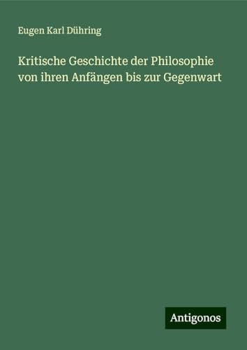 Kritische Geschichte der Philosophie von ihren Anfängen bis zur Gegenwart von Antigonos Verlag