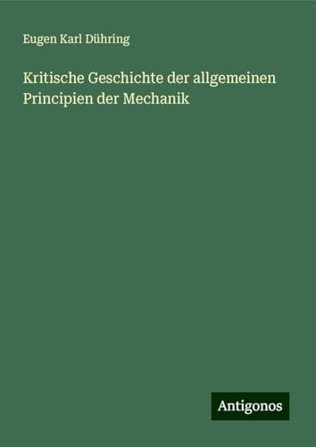 Kritische Geschichte der allgemeinen Principien der Mechanik von Antigonos Verlag