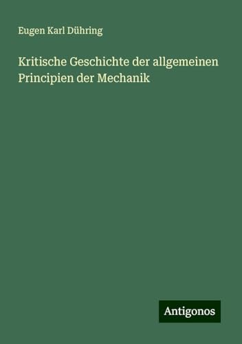 Kritische Geschichte der allgemeinen Principien der Mechanik von Antigonos Verlag