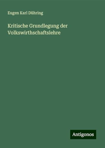Kritische Grundlegung der Volkswirthschaftslehre von Antigonos Verlag