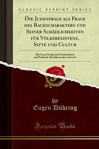 Die Judenfrage als Frage des Racencharakters und Seiner Schädlichkeiten für Völkerexistenz, Sitte und Cultur (Classic Reprint): Mit Einer Denkerisch ... Abschliessenden Antwort (Classic Reprint)