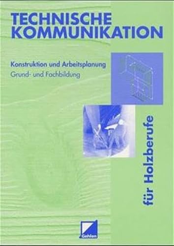 Technische Kommunikation für Holzberufe: Konstruktion und Arbeitsplanung Grund- und Fachstufen. Lehr-/Fachbuch Technische Kommunikation für Holzberufe: Konstruktion und Arbeitsplanung Grund- und Fachstufen. Lehr-/Fachbuch
