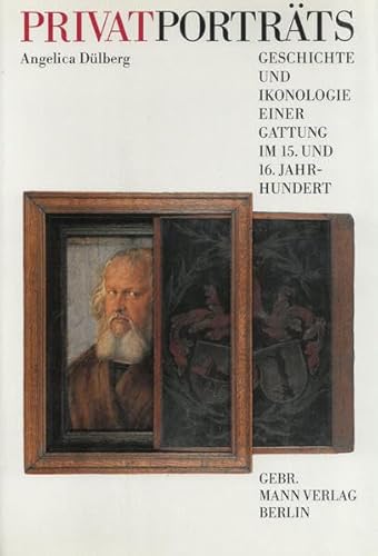 Privatporträts: Geschichte und Ikonologie einer Gattung im 15. und 16. Jahrhundert