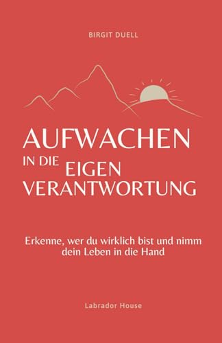 Aufwachen in die Eigenverantwortung: Erkenne, wer du wirklich bist und nimm dein Leben in die Hand von Labrador House LLC