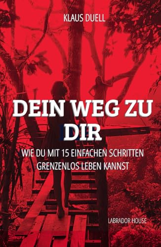 Dein Weg zu Dir: Wie Du mit 15 einfachen Schritten GRENZENLOS LEBEN kannst von Labrador House LLC