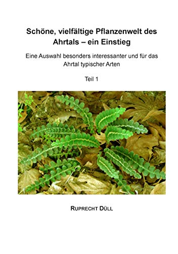 Schöne, vielfältige Pflanzenwelt des Ahrtals - ein Einstieg: Eine Auswahl besonders interessanter und für das Ahrtal typischer Arten. Teil 1