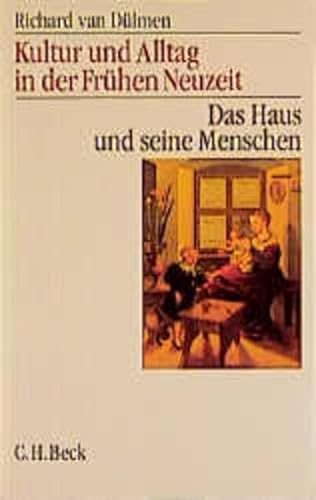 Kultur und Alltag in der Frühen Neuzeit Bd. 1: Das Haus und seine Menschen: 16.-18. Jahrhundert