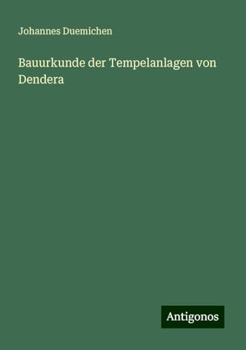 Bauurkunde der Tempelanlagen von Dendera von Antigonos Verlag