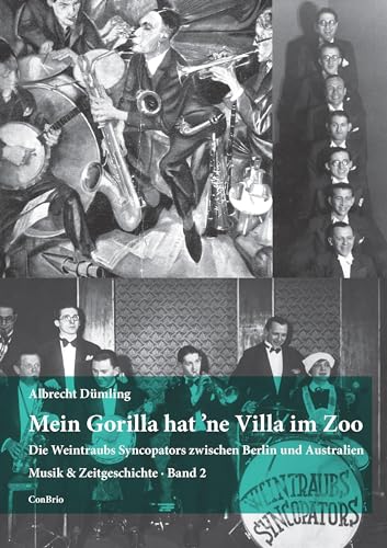 Mein Gorilla hat ’ne Villa im Zoo: Die Weintraubs Syncopators zwischen Berlin und Australien (Musik und Zeitgeschichte) von ConBrio