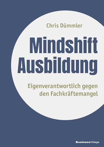 Mindshift Ausbildung: Eigenverantwortlich gegen den Fachkräftemangel Mindshift Ausbildung: Eigenverantwortlich gegen den Fachkräftemangel von BusinessVillage GmbH