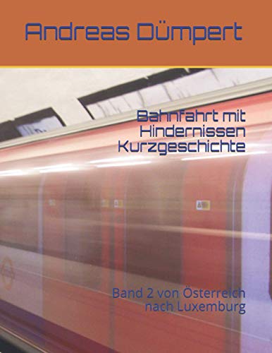 Bahnfahrt mit Hindernissen Kurzgeschichte: Band 2 von Österreich nach Luxemburg von Independently published
