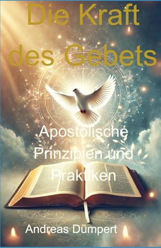Die Kraft des Gebets: Apostolische Prinzipien und Praktiken von Independently published