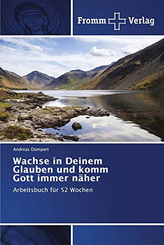 Wachse in Deinem Glauben und komm Gott immer näher: Arbeitsbuch für 52 Wochen von Fromm Verlag