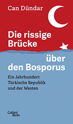 Die rissige Brücke über den Bosporus: Ein Jahrhundert Türkische Republik und der Westen von Galiani-Berlin