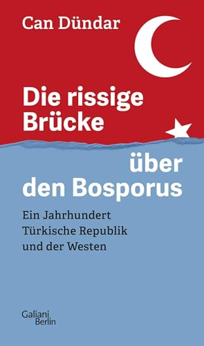 Die rissige Brücke über den Bosporus: Ein Jahrhundert Türkische Republik und der Westen von Galiani-Berlin