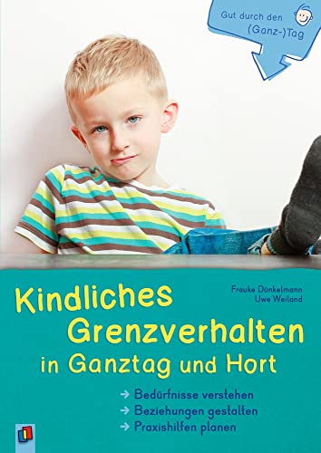 Kindliches Grenzverhalten in Ganztag und Hort: Bedürfnisse verstehen - Beziehungen gestalten - Praxishilfen planen (Gut durch den (Ganz-)Tag) von Verlag An Der Ruhr