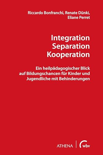 Integration – Separation – Kooperation: Ein heilpädagogischer Blick auf Bildungschancen für Kinder und Jugendliche mit Behinderungen (Lehren und Lernen mit behinderten Menschen) von wbv Media GmbH