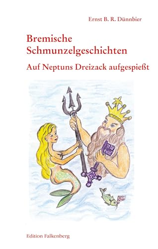 Auf Neptuns Dreizack aufgespießt: Bremische Schmunzelgeschichten Band 3 Auf Neptuns Dreizack aufgespießt: Bremische Schmunzelgeschichten Band 3 von Edition Falkenberg
