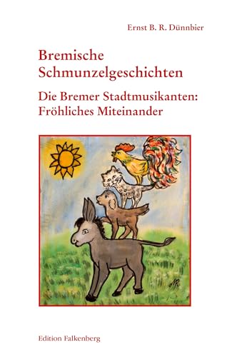 Die Bremer Stadtmusikanten: Fröhliches Miteinander: Bremische Schmunzelgeschichten, Band 5 Die Bremer Stadtmusikanten: Fröhliches Miteinander: Bremische Schmunzelgeschichten, Band 5