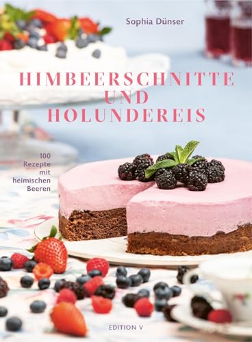 Himbeerschnitte und Holundereis: 100 Rezepte mit heimischen Beeren von edition V