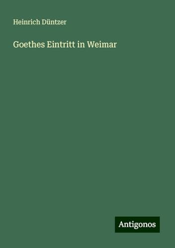 Goethes Eintritt in Weimar von Antigonos Verlag