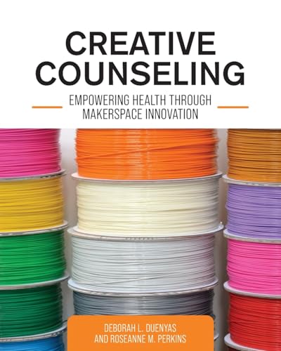 Creative Counseling: Empowering Health through Makerspace Innovation von Cognella Academic Publishing