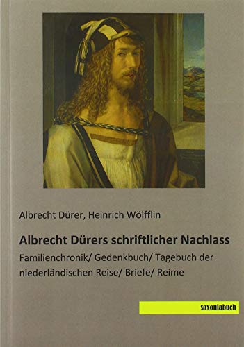 Albrecht Dürers schriftlicher Nachlass: Familienchronik/ Gedenkbuch/ Tagebuch der niederländischen Reise/ Briefe/ Reime
