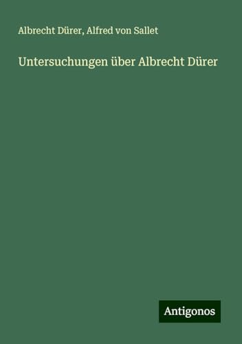 Untersuchungen über Albrecht Dürer von Antigonos Verlag