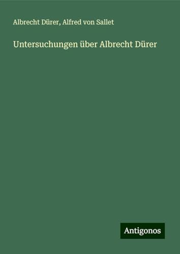 Untersuchungen über Albrecht Dürer von Antigonos Verlag