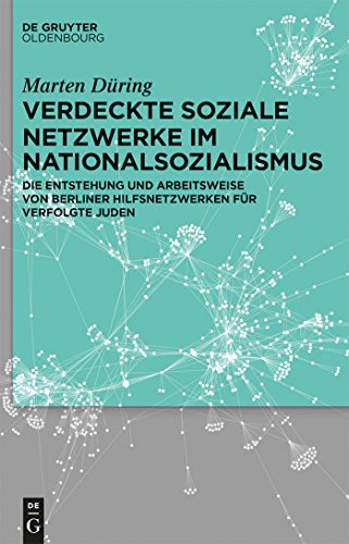 Verdeckte soziale Netzwerke im Nationalsozialismus: Die Entstehung und Arbeitsweise von Berliner Hilfsnetzwerken für verfolgte Juden Verdeckte soziale Netzwerke im Nationalsozialismus: Die Entstehung und Arbeitsweise von Berliner Hilfsnetzwerken für verfolgte Juden von Walter de Gruyter