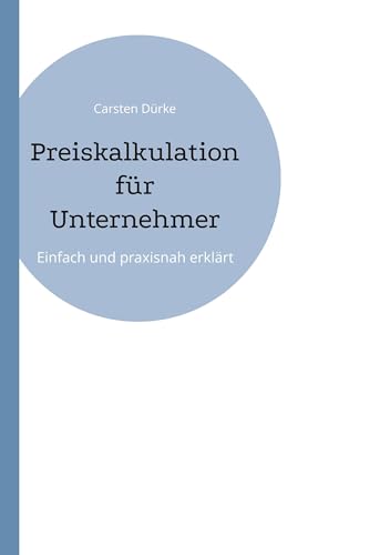 Preiskalkulation für Unternehmer: Einfach und praxisnah erklärt von BoD – Books on Demand