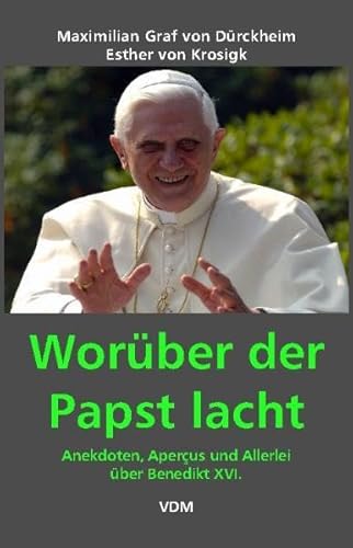Worüber der Papst lacht: Anekdoten, Aperçus und Allerlei über Benedikt XVI. Worüber der Papst lacht: Anekdoten, Aperçus und Allerlei über Benedikt XVI.
