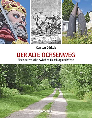 Der alte Ochsenweg: Eine Spurensuche zwischen Flensburg und Wedel