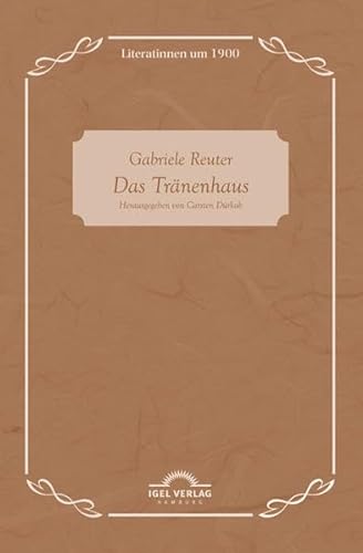 Gabriele Reuter: Das Tränenhaus: Literatinnen Um 1900, Bd. 6 von Igel Verlag