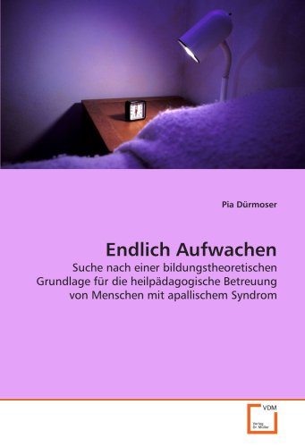 Endlich Aufwachen: Suche nach einer bildungstheoretischen Grundlage für die heilpädagogische Betreuung von Menschen mit apallischem Syndrom Endlich Aufwachen: Suche nach einer bildungstheoretischen Grundlage für die heilpädagogische Betreuung von Menschen mit apallischem Syndrom von VDM Verlag